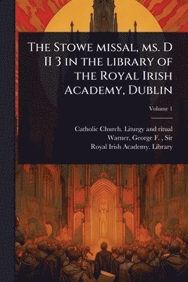 bokomslag The Stowe missal, ms. D II 3 in the library of the Royal Irish Academy, Dublin