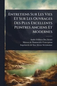 bokomslag Entretiens Sur Les Vies Et Sur Les Ouvrages Des Plus Excellents Peintres Anciens Et Modernes