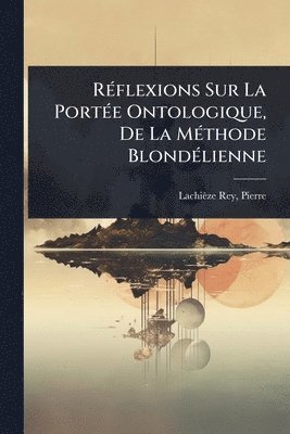 bokomslag RÃ(c)flexions Sur La PortÃ(c)e Ontologique, De La MÃ(c)thode BlondÃ(c)lienne