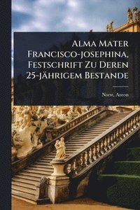 bokomslag Alma Mater Francisco-josephina, Festschrift Zu Deren 25-jährigem Bestande