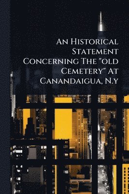 bokomslag An Historical Statement Concerning The "old Cemetery" At Canandaigua, N.y