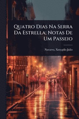 Quatro Dias Na Serra Da Estrella; Notas De Um Passeio, Häftad