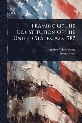 bokomslag Framing Of The Constitution Of The United States, A.d. 1787