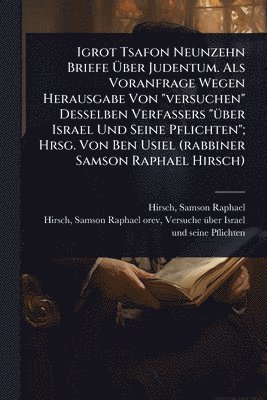 Igrot Tsafon Neunzehn Briefe Ãber Judentum. Als Voranfrage Wegen Herausgabe Von "versuchen" Desselben Verfassers "Ã1/4ber Israel Und Seine Pflichten"; Hrsg. Von Ben Usiel (rabbiner Samson Raphael Hirsch), Häftad