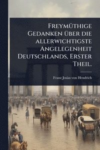 bokomslag FreymÃ1/4thige Gedanken Ã1/4ber die allerwichtigste Angelegenheit Deutschlands, Erster Theil.