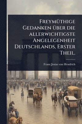 bokomslag FreymÃ1/4thige Gedanken Ã1/4ber die allerwichtigste Angelegenheit Deutschlands, Erster Theil.