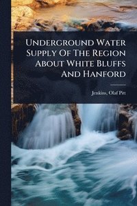 bokomslag Underground Water Supply Of The Region About White Bluffs And Hanford