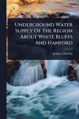bokomslag Underground Water Supply Of The Region About White Bluffs And Hanford