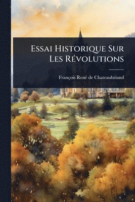François-Renã(c) de Chateaubriand, FranÃ§ois-RenÃ© de Chateaubriand - Essai Historique Sur Les RÃ(c)volutions, Häftad