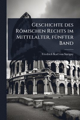 bokomslag Geschichte des Römischen Rechts im Mittelalter, fÃ1/4nfter Band