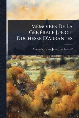 bokomslag MÃ(c)moires De La GÃ(c)nÃ(c)rale Junot, Duchesse D'abrantes