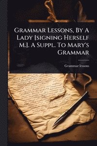 bokomslag Grammar Lessons, By A Lady [signing Herself M.]. A Suppl. To Mary's Grammar