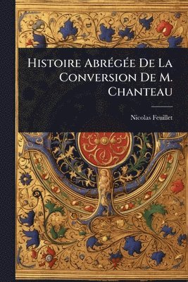 bokomslag Histoire AbrÃ(c)gÃ(c)e De La Conversion De M. Chanteau