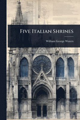 William George Waters - Five Italian Shrines, Häftad