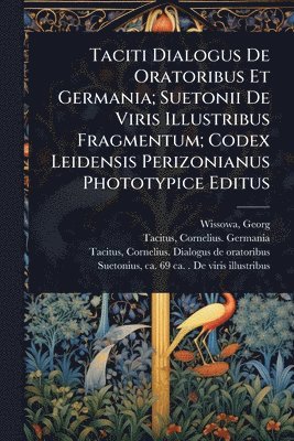 Wissowa Georg 1859-1931, Tacitus Cornelius Germania, Georg, 1859-1931, Wissowa, Cornelius. Germania, Tacitus, Georg Wissowa - Taciti Dialogus De Oratoribus Et Germania; Suetonii De Viris Illustribus Fragmentum; Codex Leidensis Perizonianus Phototypice Editus, Häftad