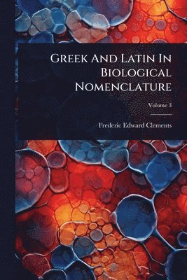 Frederic Edward Clements - Greek And Latin In Biological Nomenclature, Häftad