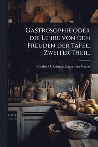 bokomslag Gastrosophie oder die Lehre von den Freuden der Tafel. Zweiter Theil.