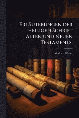 bokomslag Erläuterungen der heiligen Schrift Alten und Neuen Testaments.