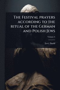bokomslag The Festival prayers according to the ritual of the German and Polish Jews