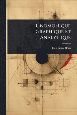 Gnomonique Graphique Et Analytique