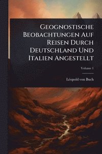 bokomslag Geognostische Beobachtungen Auf Reisen Durch Deutschland Und Italien Angestellt