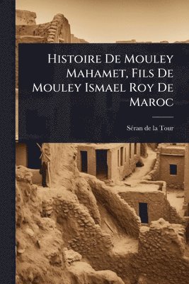 bokomslag Histoire De Mouley Mahamet, Fils De Mouley Ismael Roy De Maroc