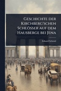 bokomslag Geschichte der Kirchberg'schen Schlösser auf dem Hausberge bei Jena