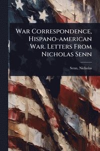 bokomslag War Correspondence, Hispano-american War. Letters From Nicholas Senn