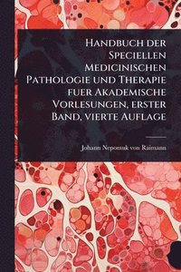 bokomslag Handbuch der Speciellen Medicinischen Pathologie und Therapie fuer Akademische Vorlesungen, erster Band, vierte Auflage