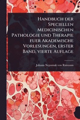 bokomslag Handbuch der Speciellen Medicinischen Pathologie und Therapie fuer Akademische Vorlesungen, erster Band, vierte Auflage