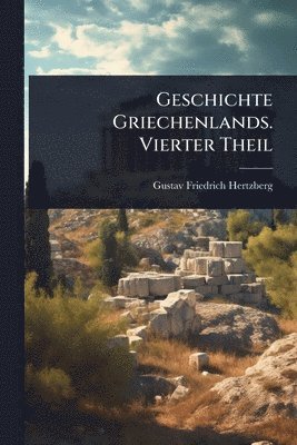 bokomslag Geschichte Griechenlands. Vierter Theil