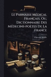 bokomslag Le Parnasse MÃ(c)dical Français, Ou, Dictionnaire Des MÃ(c)decins-poètes De La France