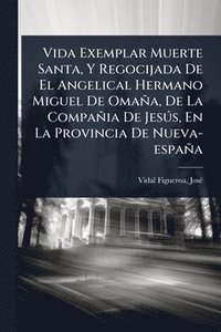 bokomslag Vida Exemplar Muerte Santa, Y Regocijada De El Angelical Hermano Miguel De Omaña, De La Compañia De JesÃ°s, En La Provincia De Nueva-españa