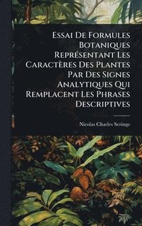bokomslag Essai De Formules Botaniques ReprÃ(c)sentant Les Caractères Des Plantes Par Des Signes Analytiques Qui Remplacent Les Phrases Descriptives