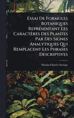 bokomslag Essai De Formules Botaniques ReprÃ(c)sentant Les Caractères Des Plantes Par Des Signes Analytiques Qui Remplacent Les Phrases Descriptives
