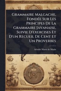 bokomslag Grammaire Malgache, FondÃ(c)e Sur Les Principes De La Grammaire Javanaise, Suivie D'exercises Et D'un Recueil De Cent Et Un Proverbes