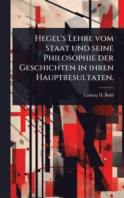 bokomslag Hegel's Lehre vom Staat und seine Philosophie der Geschichten in ihren Hauptresultaten.