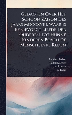 Gedagten Over Het Schoon Zaison Des Jaars Mdccxviii. Waar Is By Gevoegt Liefde Der Ouderen Tot Hunne Kinderen Boven De Menschelyke Reden