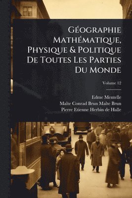 GÃ(c)ographie MathÃ(c)matique, Physique & Politique De Toutes Les Parties Du Monde
