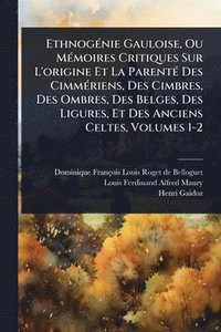 bokomslag EthnogÃ(c)nie Gauloise, Ou MÃ(c)moires Critiques Sur L'origine Et La ParentÃ(c) Des CimmÃ(c)riens, Des Cimbres, Des Ombres, Des Belges, Des Ligures, E