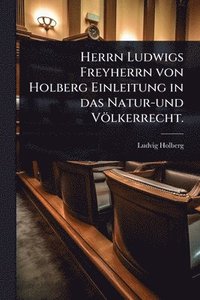 bokomslag Herrn Ludwigs Freyherrn von Holberg Einleitung in das Natur-und Völkerrecht.