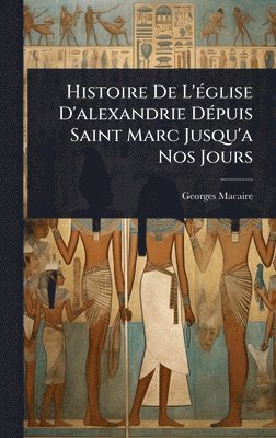 bokomslag Histoire De L'Ã(c)glise D'alexandrie DÃ(c)puis Saint Marc Jusqu'a Nos Jours