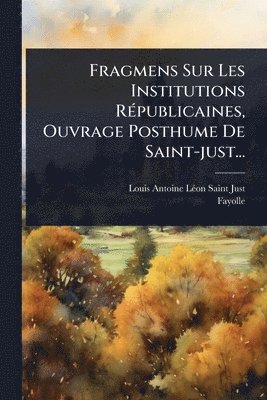 bokomslag Fragmens Sur Les Institutions RÃ(c)publicaines, Ouvrage Posthume De Saint-just...