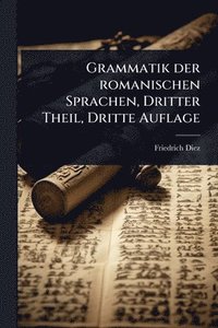 bokomslag Grammatik der romanischen Sprachen, Dritter Theil, Dritte Auflage
