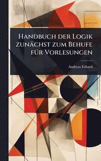 bokomslag Handbuch der Logik zunächst zum Behufe fÃ1/4r Vorlesungen