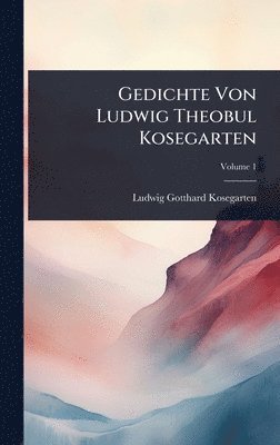 Ludwig Gotthard Kosegarten - Gedichte Von Ludwig Theobul Kosegarten, Inbunden