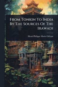 bokomslag From Tonkin To India By The Sources Of The Irawadi