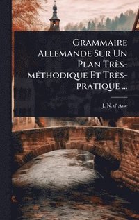 bokomslag Grammaire Allemande Sur Un Plan Très-mÃ(c)thodique Et Très-pratique ...