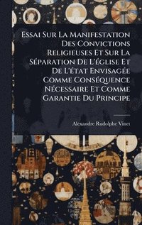 bokomslag Essai Sur La Manifestation Des Convictions Religieuses Et Sur La SÃ(c)paration De L'Ã(c)glise Et De L'Ã(c)tat EnvisagÃ(c)e Comme ConsÃ(c)quence NÃ(c)cessaire Et Comme Garantie Du Principe
