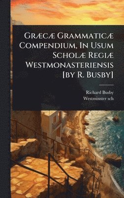 bokomslag GrÃ]cÃ] GrammaticÃ] Compendium, In Usum ScholÃ] RegiÃ] Westmonasteriensis [by R. Busby]